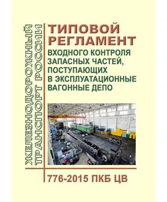 Типовой регламент входного контроля запасных частей, поступающих в эксплуатационные вагонные депо № 776-2015 ПКБ ЦВ. Утвержден Распоряжением ОАО "РЖД" от 31.03.2015 № 810р в редакции Распоряжения ОАО "РЖД" от 22.04.2024 № 1003/р