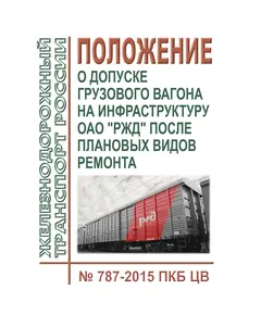 Положение о допуске грузового вагона на инфраструктуру ОАО "РЖД" после плановых видов ремонта. № 787-2015 ПКБ ЦВ. Утверждено Распоряжением ОАО "РЖД" от 08.06.2016 № 1097р в редакции Распоряжения ОАО "РЖД" от 01.08.2024 № 1851/р