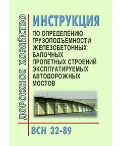 ВСН 32-89 Инструкция по определению грузоподъемности железобетонных балочных пролетных строений эксплуатируемых автодорожных мостов. Утвержден Минавтодор РСФСР от 22.07.1988 г.