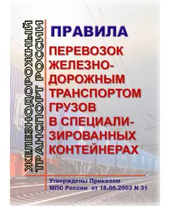 Правила перевозок железнодорожным транспортом грузов в специализированных контейнерах. Утверждены Приказом МПС России от 18.06.2003 № 31