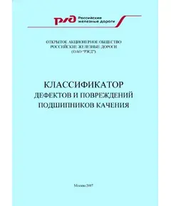 Классификатор дефектов и повреждений подшипников качения. Утверждено вице-президент ОАО "РЖД" Гапанович В.А. 07.12.2007