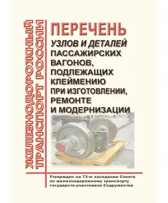 Перечень узлов и деталей пассажирских вагонов, подлежащих клеймению при изготовлении, ремонте и модернизации. Утвержден на 73-м заседании Совета по железнодорожному транспорту государств-участников Содружества, протокол от 27.11.2020 г. с изм. и доп., утв. 76-м заседании СЖТ СНГ, протокол от 15.06.2022