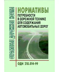 ОДН 218.014-99 Автомобильные дороги общего пользования. Нормативы потребности в дорожной технике для содержания автомобильных дорог. Утверждены Приказом ФДС РФ от 12.08.1999 № 272