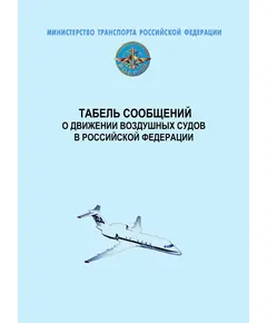 Табель сообщений о движении воздушных судов в Российской Федерации. Утвержден Приказом Минтранса России от 24.01.2013 № 13 в ред. Приказа Минтранса России от 25.12.2018 № 474