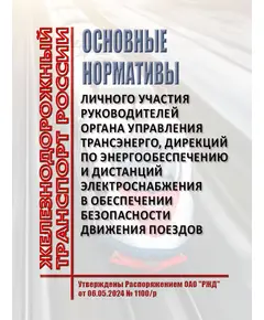 Основные нормативы личного участия руководителей органа управления Трансэнерго, дирекций по энергообеспечению и дистанций электроснабжения в обеспечении безопасности движения поездов. Утверждены Распоряжением ОАО "РЖД" от 06.05.2024 № 1100/р