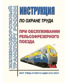 Инструкция по охране труда при обслуживании рельсофрезерного поезда. ИОТ РЖД-4100612-ЦДИ-234-2021.Утверждена Распоряжением ОАО "РЖД" от 02.12.2021 № 2710/р в редакции Распоряжения ОАО "РЖД" от 27.10.2023 № 2682/р