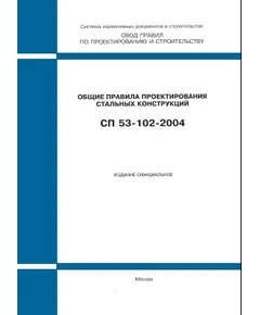 СП 53-102-2004 (ФГУП ЦПП, 2005) Общие правила проектирования стальных конструкций. Одобрен Письмом Госстроя РФ от 20.04.2004 № ЛБ-2596/9