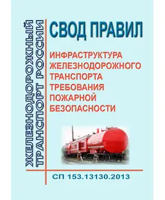 СП 153.13130.2013. Свод правил. Инфраструктура железнодорожного транспорта. Требования пожарной безопасности. Утвержден Приказом МЧС России от 25.12.2012  №804 в ред. Изменения № 1, утв. Приказом МЧС России от 18.07.2016 № 384