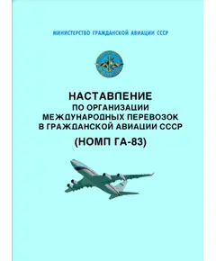 Наставление по организации международных перевозок в гражданской авиации СССР (НОМП ГА-83). Утверждено Министерством гражданской авиации СССР 31 декабря 1982 года