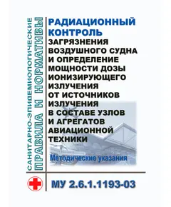 Радиационный контроль загрязнения воздушного судна и определение мощности дозы ионизирующего излучения от источников излучения в составе узлов и агрегатов авиационной техники. Методические указания. МУ 2.6.1.1193-03. Утверждены  Главным государственным санитарным врачом РФ 20.02.2003