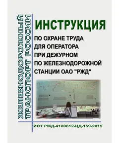 Инструкция по охране труда для оператора при дежурном по железнодорожной станции ОАО "РЖД". ИОТ РЖД-4100612-ЦД-159-2019. Утверждена Распоряжением ОАО "РЖД" от 06.09.2019 № 1948/р в редакции Распоряжения ОАО "РЖД" от 24.09.2024 № 2319/р