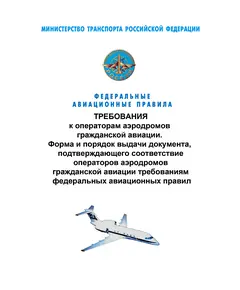 Федеральные авиационные правила "Требования к операторам аэродромов гражданской авиации. Форма и порядок выдачи документа, подтверждающего соответствие операторов аэродромов гражданской авиации требованиям федеральных авиационных правил". Утверждены Приказом Минтранса России от 02.11.2022 №  441