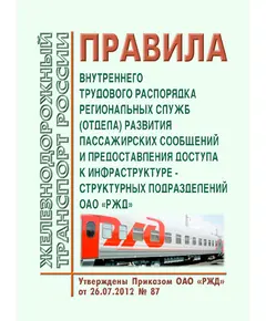 Правила внутреннего трудового распорядка региональных служб (отдела) развития пассажирских сообщений и предоставления доступа к инфраструктуре - структурных подразделений ОАО "РЖД". Утверждены Приказом ОАО "РЖД" от 26.07.2012 № 87 в редакции Приказа ОАО "РЖД" от 02.07.2013 № 61