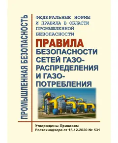 Федеральные нормы и правила в области промышленной безопасности "Правила безопасности сетей газораспределения и газопотребления". Утверждены Приказом Ростехнадзора от 15.12.2020 № 531
