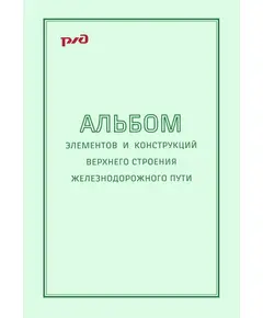 Альбом элементов и конструкций верхнего строения железнодорожного пути. Утверждено Главным инженером Управления пути и сооружений Центральной дирекции инфраструктуры - филиала ОАО "РЖД" 19.12.2012 года