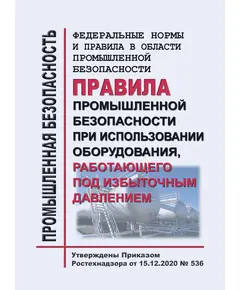 Федеральные нормы и правила в области промышленной безопасности "Правила промышленной безопасности при использовании оборудования, работающего под избыточным давлением". Утверждены Приказом Ростехнадзора от 15.12.2020 № 536