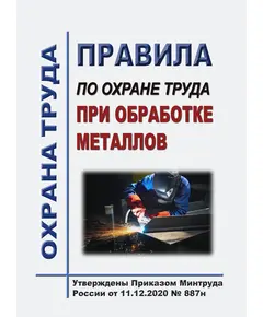 Правила по охране труда при обработке металлов. Утверждены Приказом Минтруда России от 11.12.2020 № 887н