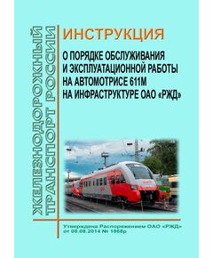 Инструкция о порядке обслуживания и эксплуатационной работы автомотрисы 611М на инфраструктуре ОАО "РЖД". Утверждена Распоряжением ОАО "РЖД" от 08.08.2014 № 1868р