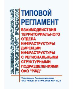 Типовой регламент взаимодействия территориального отдела инфраструктуры дирекции инфраструктуры с региональными структурными подразделениями ОАО "РЖД". Утвержден Распоряжением ОАО "РЖД" от 07.03.2018 № 457/р