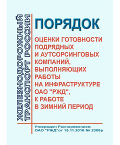 Порядок оценки готовности подрядных и аутсорсинговых компаний, выполняющих работы на инфраструктуре ОАО "РЖД", к работе в зимний период. Утвержден Распоряжением ОАО "РЖД" от 15.11.2016 № 2308р