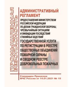 Административный регламент предоставления Министерством Российской Федерации по делам гражданской обороны, чрезвычайным ситуациям и ликвидации последствий стихийных бедствий государственной услуги по регистрации в реестре общественных объединений пожарной охраны и сводном реестре добровольных пожарных. Утвержден Приказом МЧС России от 14.01.2021 № 15