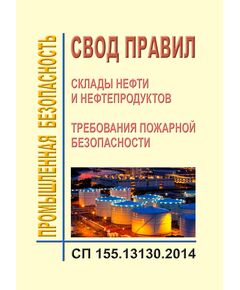 СП 155.13130.2014. Свод правил. Склады нефти и нефтепродуктов. Требования пожарной безопасности. Утвержден Приказом МЧС РФ от 26.12.2013 № 837 в редакции Изменений № 2, утв. Приказом МЧС России от 29.12.2023 № 1384