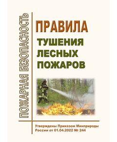 Правила тушения лесных пожаров. Утверждены Приказом Минприроды России от 01.04.2022 № 244