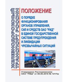 Положение о порядке функционирования органов управления, сил и средств ОАО "РЖД" в единой государственной системе предупреждения и ликвидации чрезвычайных ситуаций. Утверждено Распоряжением ОАО "РЖД" от 08.06.2018 № 1217/р в редакции Распоряжения ОАО "РЖД" от 30.09.2024 № 2386/р