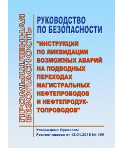 Руководство по безопасности "Инструкция по ликвидации возможных аварий на подводных переходах магистральных нефтепроводов и нефтепродуктопроводов". Утверждено Приказом Ростехнадзора от 12.04.2018 № 169