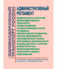 Административный регламент Федерального агентства железнодорожного транспорта предоставления государственной услуги по выдаче перевозчикам государств - членов Евразийского экономического союза сертификата безопасности в целях доступа к услугам инфраструктуры железнодорожного транспорта общего пользования. Утвержден Приказом Минтранса России от 15.06.2016 N 156