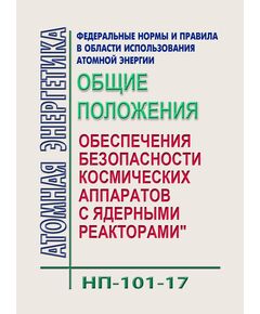 НП-101-17.  Федеральные нормы и правила в области использования атомной энергии "Общие положения обеспечения безопасности космических аппаратов с ядерными реакторами". Утвержден Приказом Ростехнадзора от 23.10.2017 № 442