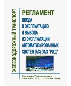 Регламент ввода в эксплуатацию и вывода из эксплуатации автоматизированных систем (АС) ОАО "РЖД". Утвержден Распоряжением ОАО "РЖД" от 21.12.2018 № 2740/р