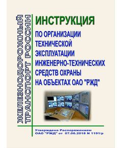 Инструкция по организации технической эксплуатации инженерно-технических средств охраны на объектах ОАО "РЖД". Утверждена Распоряжением ОАО "РЖД" от 07.06.2018 № 1191/р