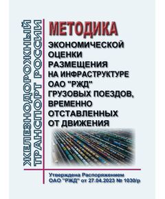 Методика экономической оценки размещения на инфраструктуре ОАО "РЖД" грузовых поездов, временно отставленных от движения.  Утверждена Распоряжением ОАО "РЖД" от 27.04.2023 № 1030/р