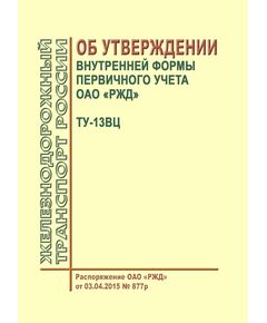 Об утверждении внутренней формы первичного учета ОАО "РЖД" ТУ-13ВЦ. Распоряжение ОАО "РЖД" от 03.04.2015 № 877р