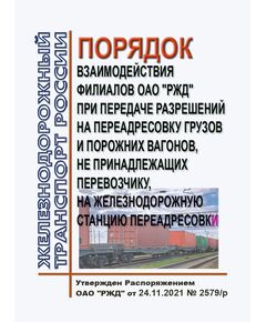 Порядок взаимодействия филиалов ОАО "РЖД" при передаче разрешений на переадресовку грузов и порожних вагонов, не принадлежащих перевозчику, на железнодорожную станцию переадресовк. Утвержден Распоряжением ОАО "РЖД" от 24.11.2021 № 2579/р