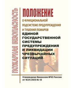 Положение о функциональной подсистеме предупреждения и тушения пожаров единой государственной системы предупреждения и ликвидации чрезвычайных ситуаций. Утверждено Приказом МЧС России от 16.01.2023 № 13