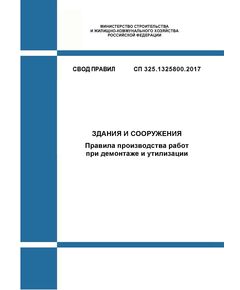 СП 325.1325800.2017. Свод правил. Здания и сооружения. Правила производства работ при демонтаже и утилизации. Утвержден Приказом Минстроя России от 28.08.2017 № 1170/пр в редакции Изм. № 1,  утв. Приказом Минстроя России от 23.12.2021 № 987/пр