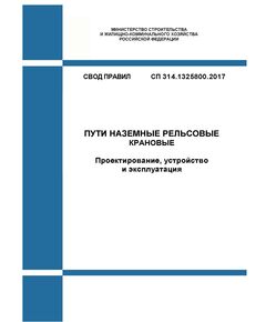 СП 314.1325800.2017. Свод правил. Пути наземные рельсовые крановые. Проектирование, устройство и эксплуатация. Утвержден Приказом Минстроя России от 07.12.2017 № 1629/пр