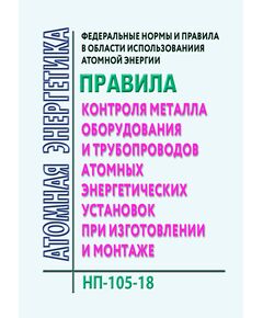 Федеральные нормы и правила в области использования атомной энергии.  Правила контроля металла оборудования и трубопроводов атомных энергетических установок при изготовлении и монтаже.НП-105-18. Утверждены Приказом Ростехнадзора от 14.11.2018 № 553 в редакции Приказа Ростехнадзора от 08.07.2024 № 211