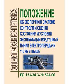 РД 153-34.3-20.524-00 (СО 34.20.524-00). Положение об экспертной системе контроля и оценки состояния и условий эксплуатации воздушных линий электропередачи 110 кВ и выше. Утвержден и введен в действие РАО "ЕЭС России" 30.03.2000 г.