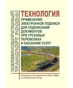 Технология применения электронной подписи для подписания документов при грузовых перевозках и оказании услуг. Утверждена Распоряжением ОАО "РЖД" от 25.06.2015 № 1570р