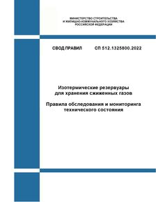 СП 512.1325800.2022. Свод правил. Изотермические резервуары для хранения сжиженных газов. Правила обследования и мониторинга технического состояния. Утвержден Приказом Минстроя России от 18.03.2022 № 171/пр