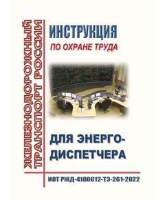 Инструкция по охране труда для энергодиспетчера. ИОТ РЖД-4100612-ТЭ-261-2022. Утверждена Распоряжением ОАО "РЖД" от 26.09.2022 № 2474/р