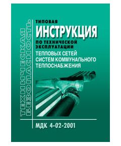 МДК 4-02.2001 Типовая инструкция по технической эксплуатации тепловых сетей систем коммунального теплоснабжения. Утверждена Приказом Госстроя РФ от 13.12.00 № 285