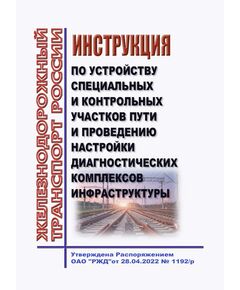 Инструкция по устройству специальных и контрольных участков пути и проведению настройки диагностических комплексов инфраструктуры. Утверждена Распоряжением ОАО "РЖД" от 28.04.2022 № 1192/р в редакции Распоряжения ОАО "РЖД" от 11.08.2023 № 2034/р