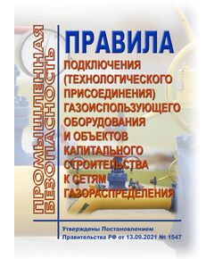 Правила подключения (технологического присоединения) газоиспользующего оборудования и объектов капитального строительства к сетям газораспределения. Утверждены Постановлением Правительства РФ от 13.09.2021 № 1547 в редакции Постановления Правительства РФ от 17.09.2024 № 1270