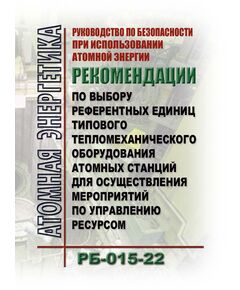 Руководство по безопасности при использовании атомной энергии "Рекомендации по выбору референтных единиц типовых элементов тепломеханического оборудования атомных станций для осуществления мероприятий по управлению ресурсом" (РБ-015-22). Утверждены Приказом Ростехнадзора от 11.08.2022 № 256