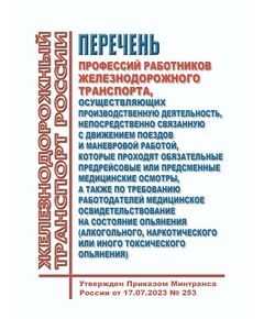 Перечень профессий работников железнодорожного транспорта, осуществляющих производственную деятельность, непосредственно связанную с движением поездов и маневровой работой, которые проходят обязательные предрейсовые или предсменные медицинские осмотры, а также по требованию работодателей медицинское освидетельствование на состояние опьянения (алкогольного, наркотического или иного токсического опьянения). Утвержден Приказом Минтранса России от 17.07.2023 № 253