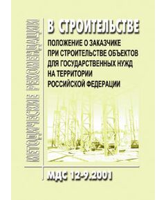 МДС 12-9.2001 Положение о заказчике при строительстве объектов для государственных нужд на территории Российской Федерации. Утвержден Постановлением Госстроя РФ от 08.06.2001 № 58